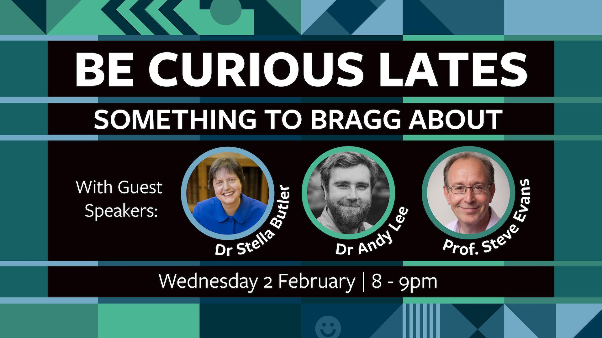 Be Curious LATES: something to Bragg about