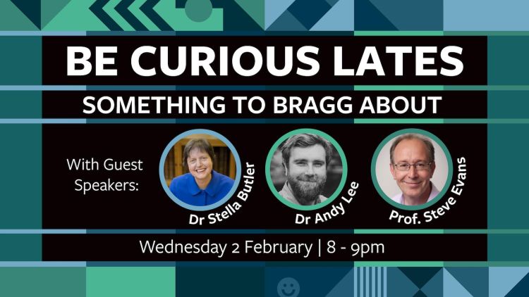 Be Curious LATES: something to Bragg about